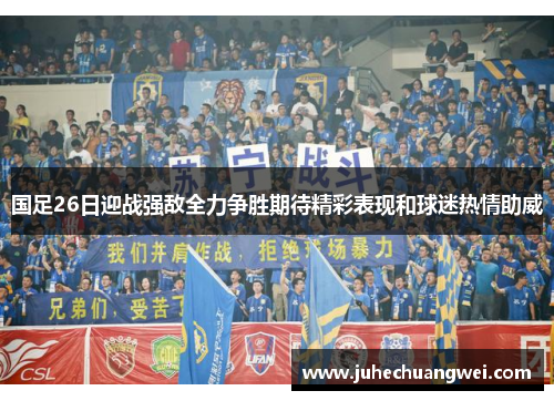 国足26日迎战强敌全力争胜期待精彩表现和球迷热情助威